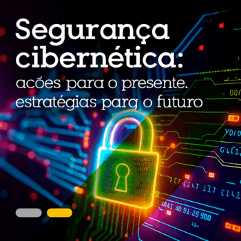 Segurança cibernética: ações para o presente e estratégias para o futuro